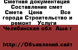 Сметная документация. Составление смет. Смета › Цена ­ 500 - Все города Строительство и ремонт » Услуги   . Челябинская обл.,Аша г.